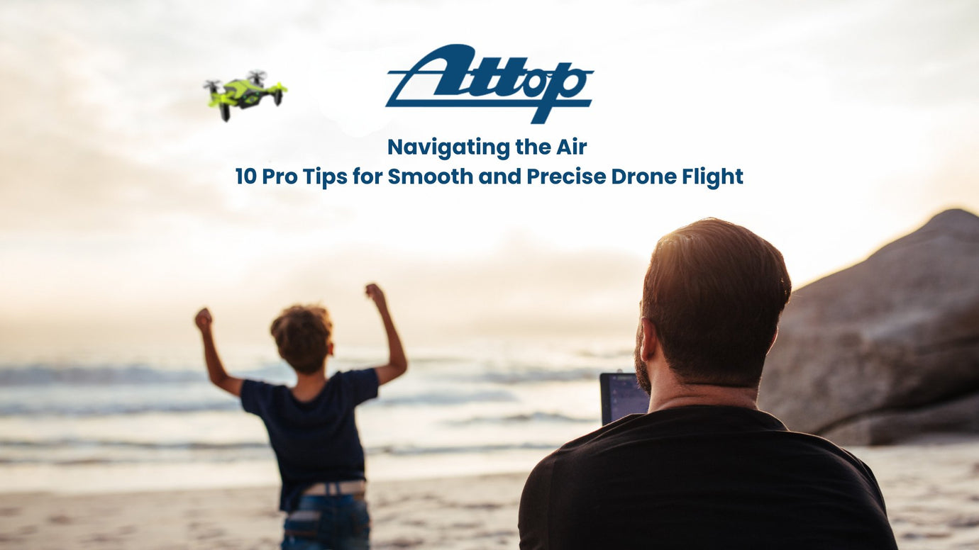 Navigating the Air: 10 Pro Tips for Smooth and Precise Drone Flight - attopdrone